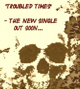 Troubled Times - the new single out soon